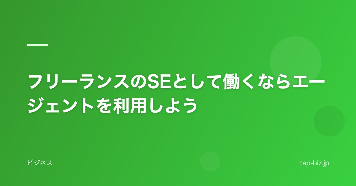 フリーランスのSEとして働くならエージェントを利用しよう