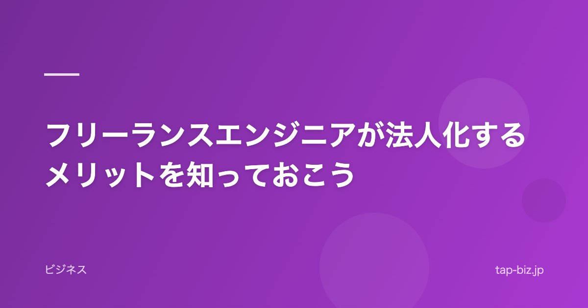 フリーランスエンジニアが法人化するメリットを知っておこう