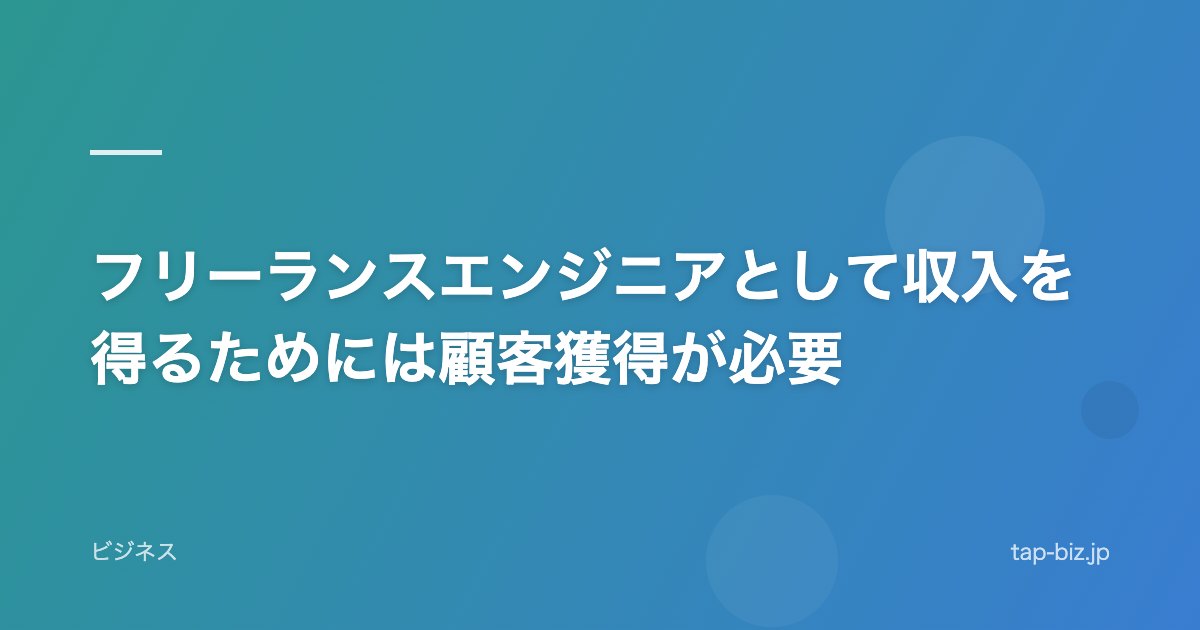 フリーランスエンジニアとして収入を得るためには顧客獲得が必要