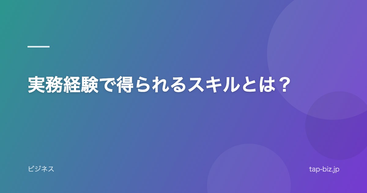 実務経験で得られるスキルとは？