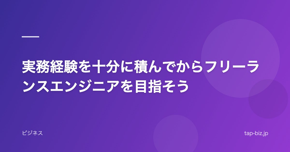 実務経験を十分に積んでからフリーランスエンジニアを目指そう
