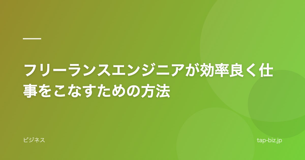フリーランスエンジニアが効率良く仕事をこなすための方法