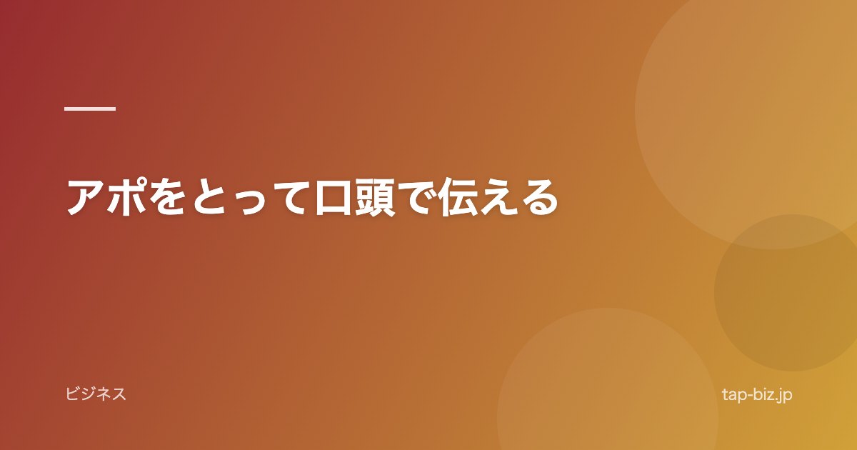アポをとって口頭で伝える