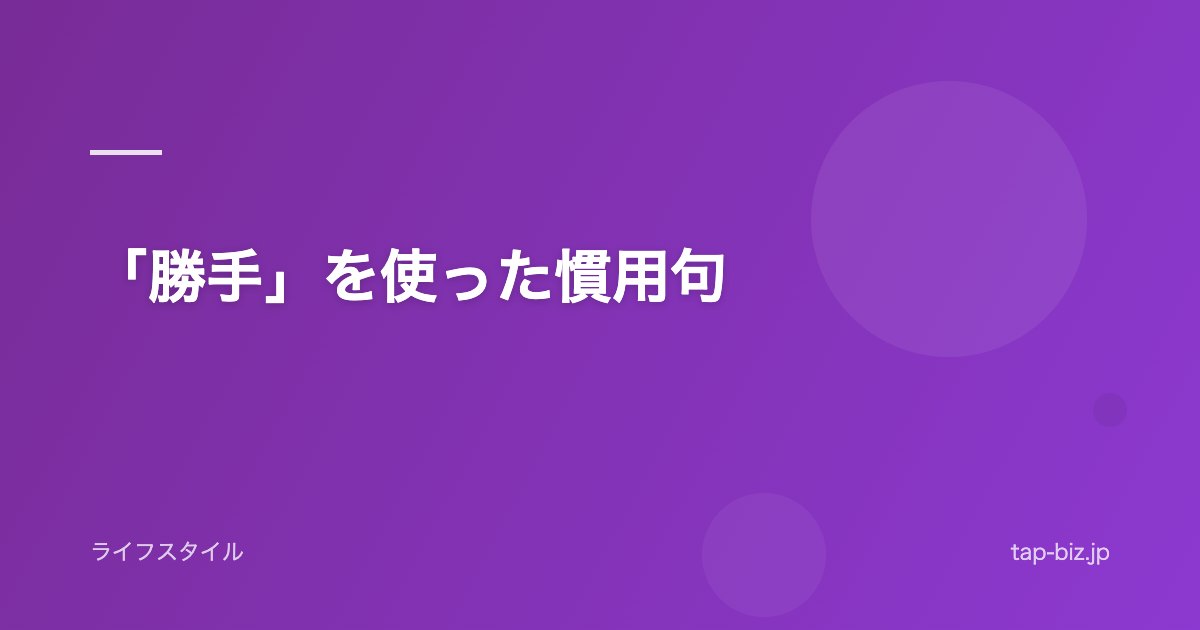 「勝手」を使った慣用句