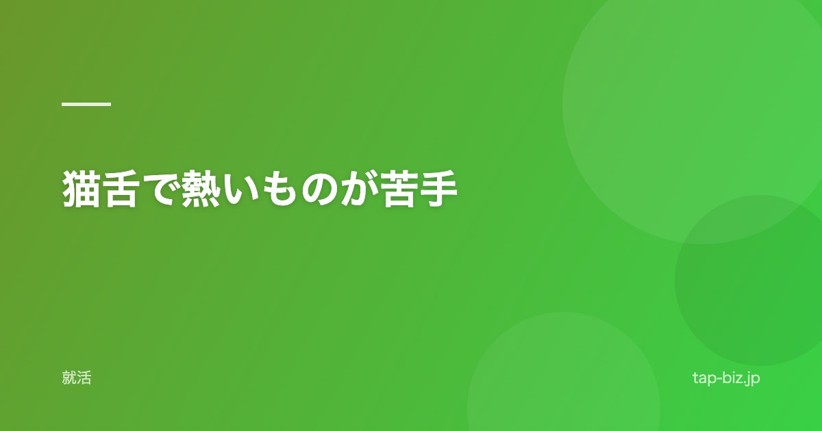 猫舌で熱いものが苦手