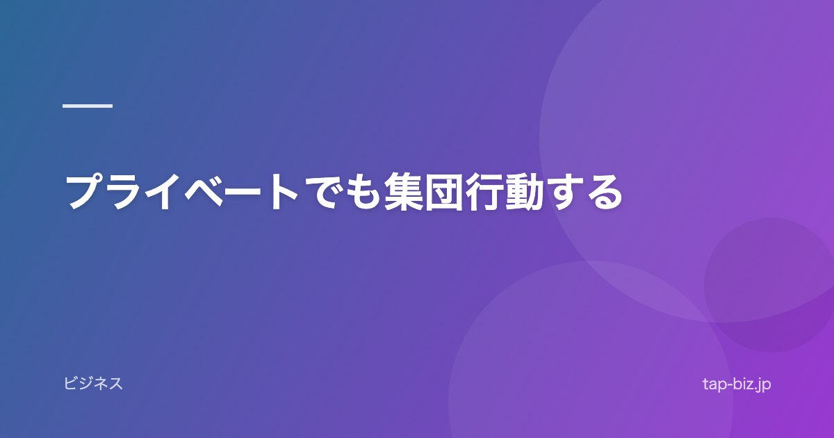 プライベートでも集団行動する