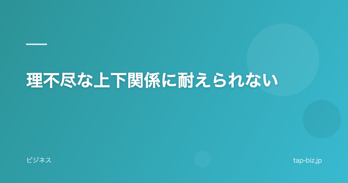 理不尽な上下関係に耐えられない