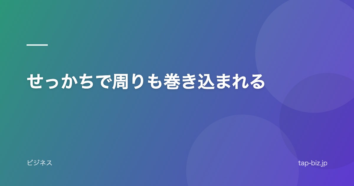 せっかちで周りも巻き込まれる