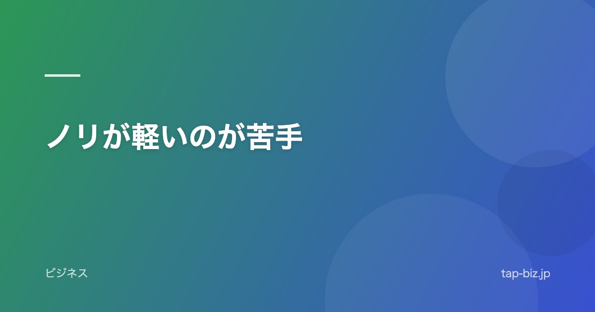 ノリが軽いのが苦手