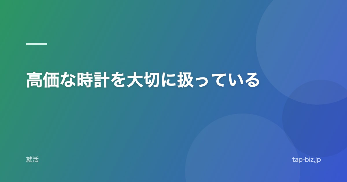 高価な時計を大切に扱っている
