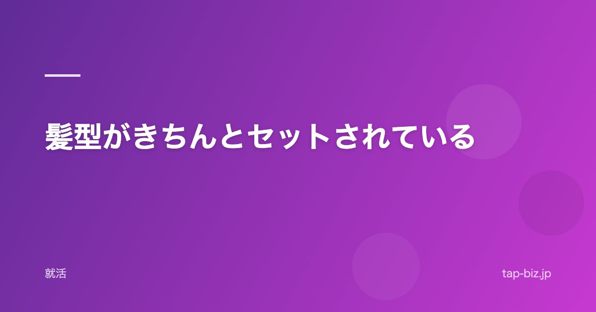 髪型がきちんとセットされている