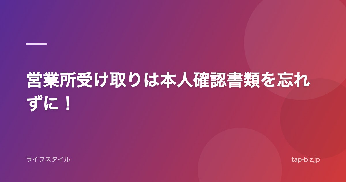 営業所受け取りは本人確認書類を忘れずに！