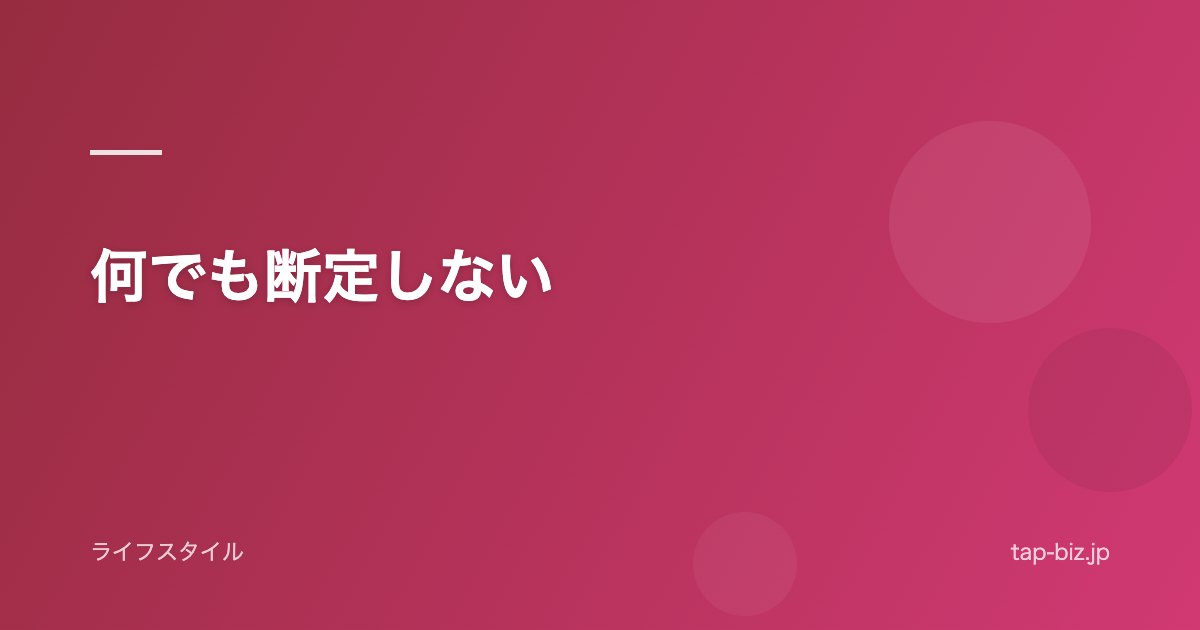 何でも断定しない
