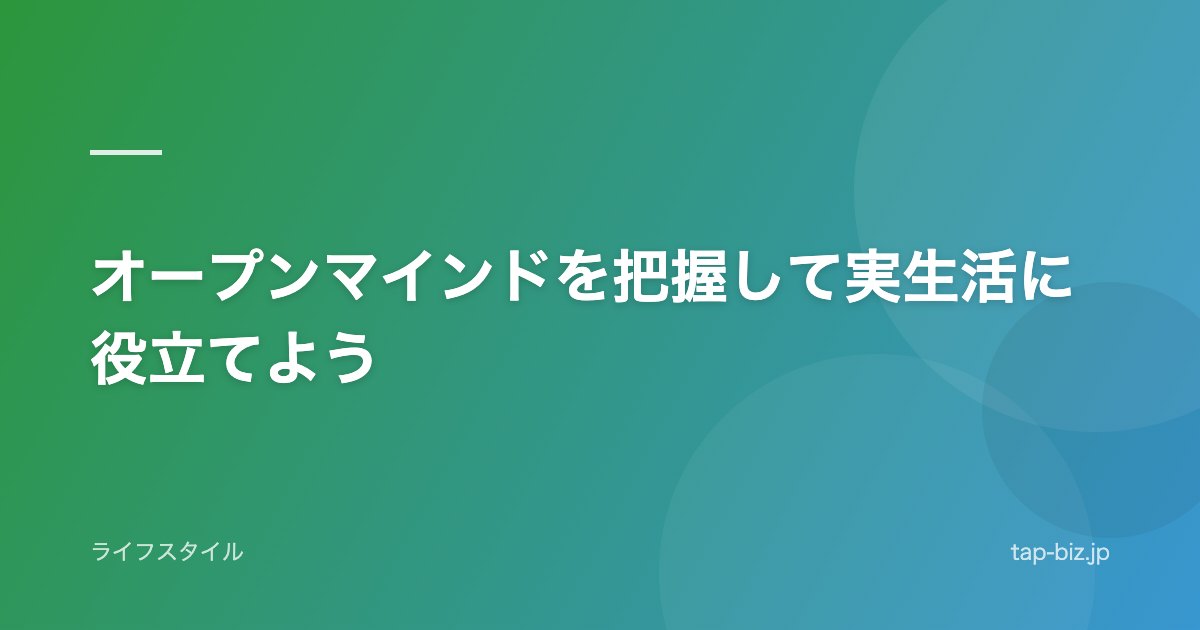 オープンマインドを把握して実生活に役立てよう