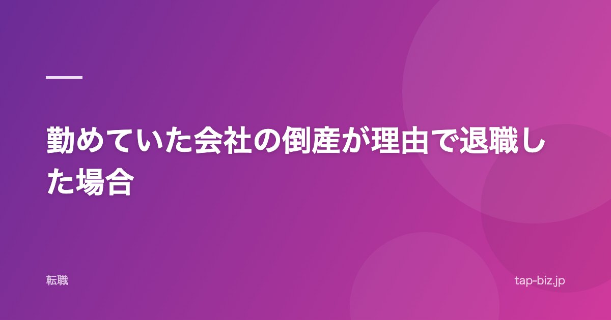 勤めていた会社の倒産が理由で退職した場合