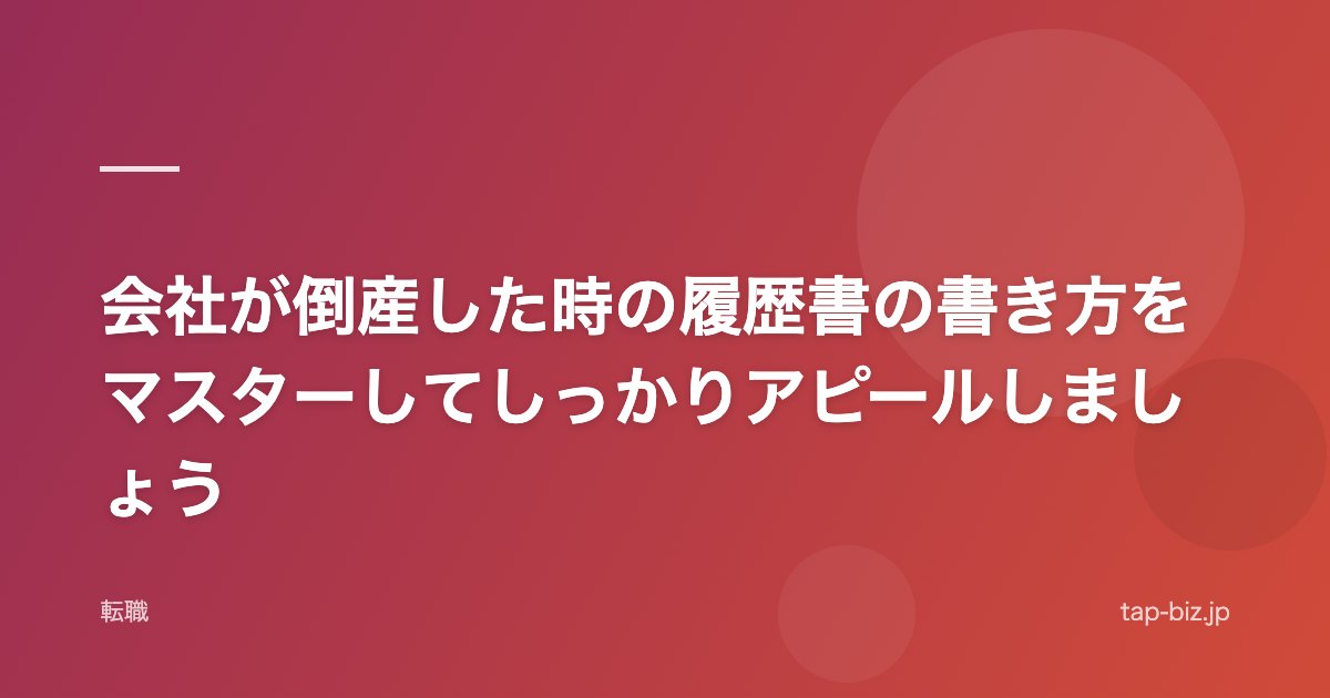 会社が倒産した時の履歴書の書き方をマスターしてしっかりアピールしましょう