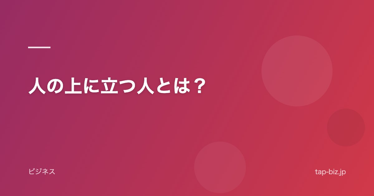 人の上に立つ人とは？