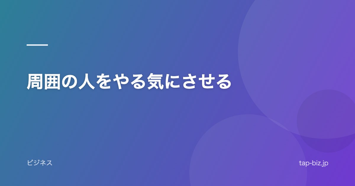 周囲の人をやる気にさせる