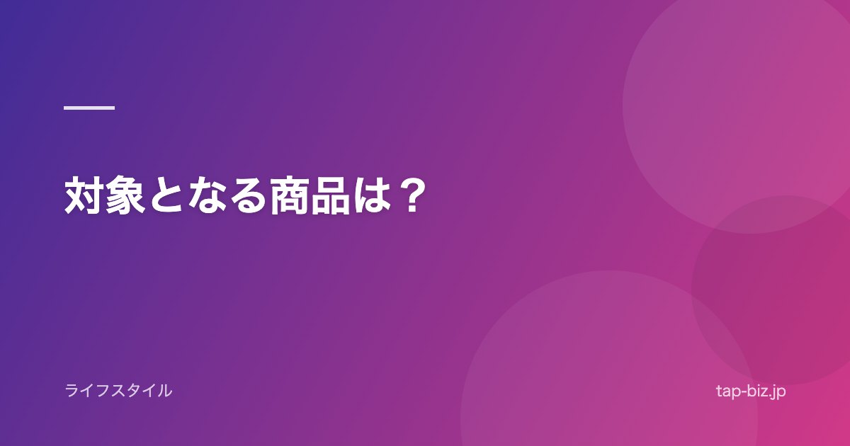 対象となる商品は？