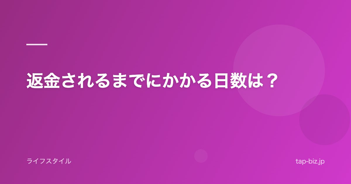 返金されるまでにかかる日数は？