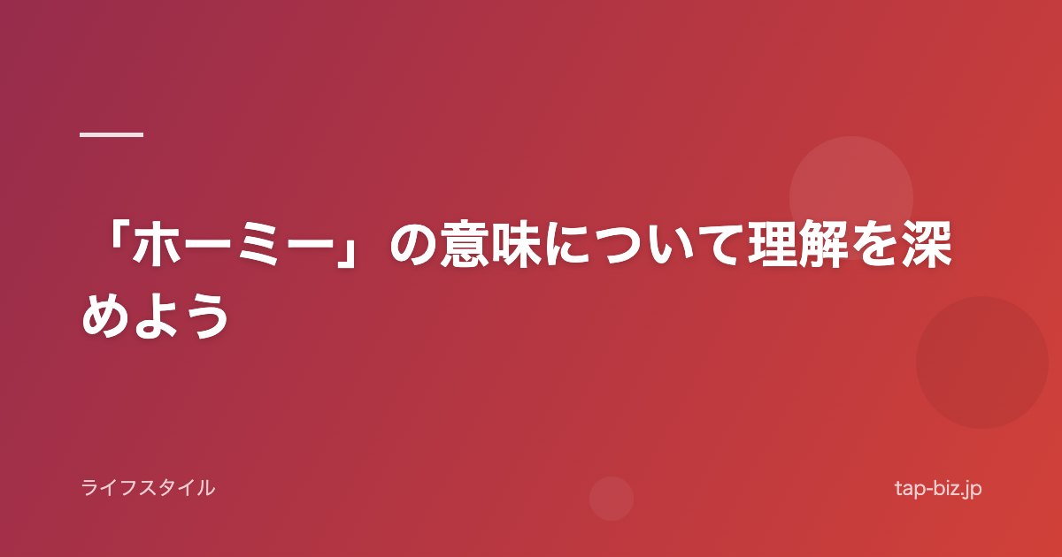 「ホーミー」の意味について理解を深めよう