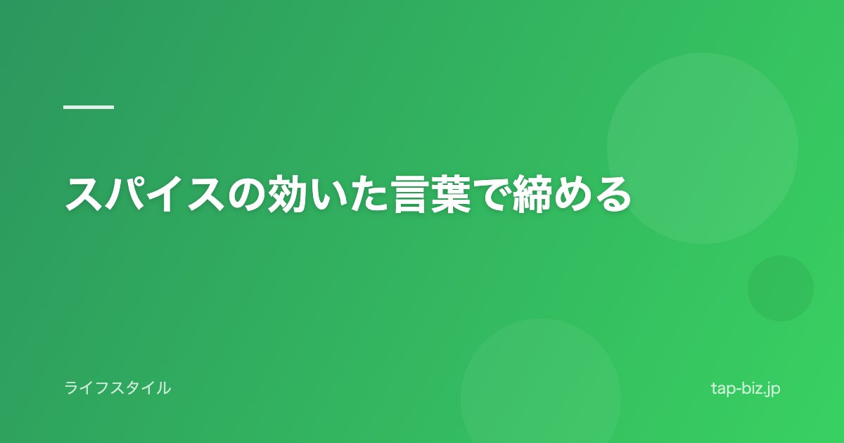 スパイスの効いた言葉で締める