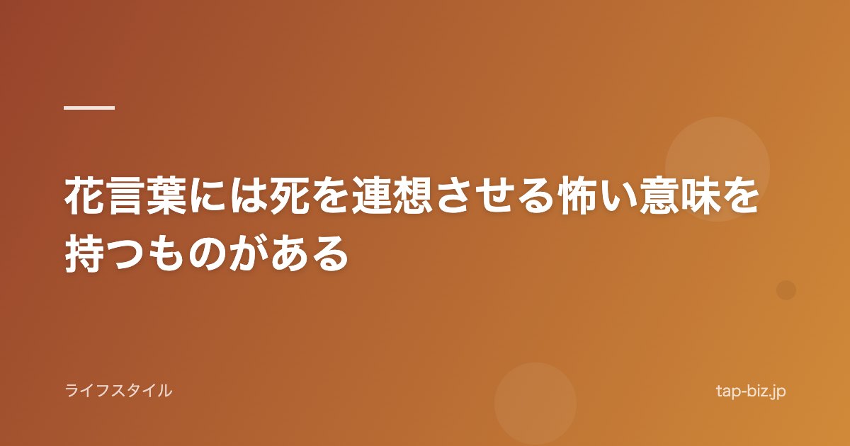 花言葉には死を連想させる怖い意味を持つものがある