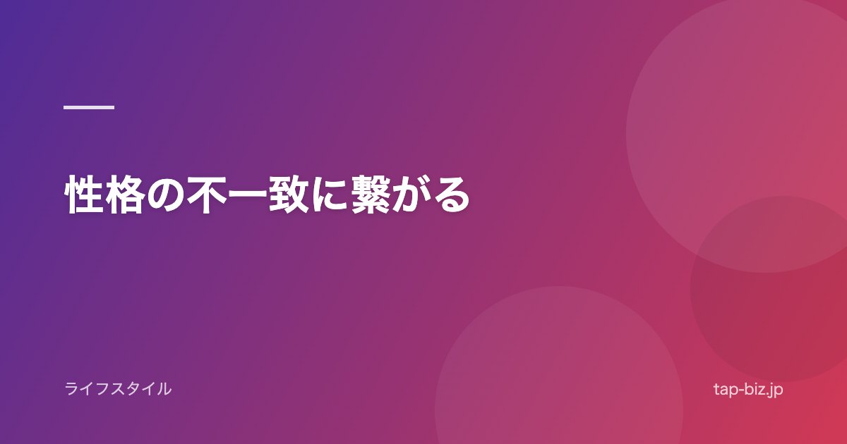 性格の不一致に繋がる