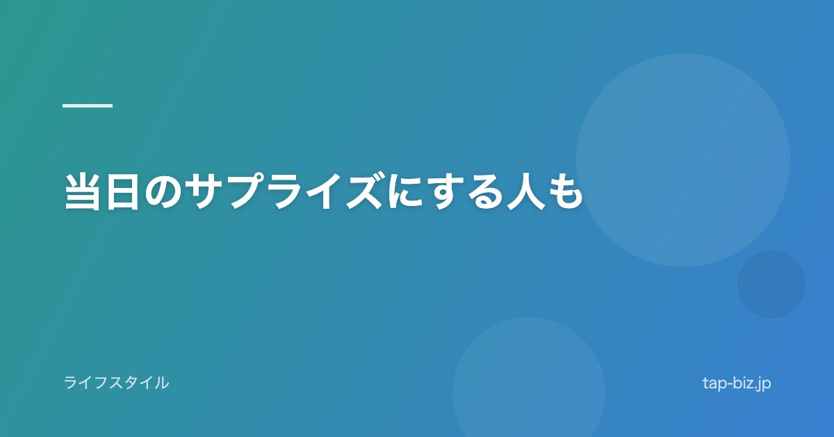 当日のサプライズにする人も