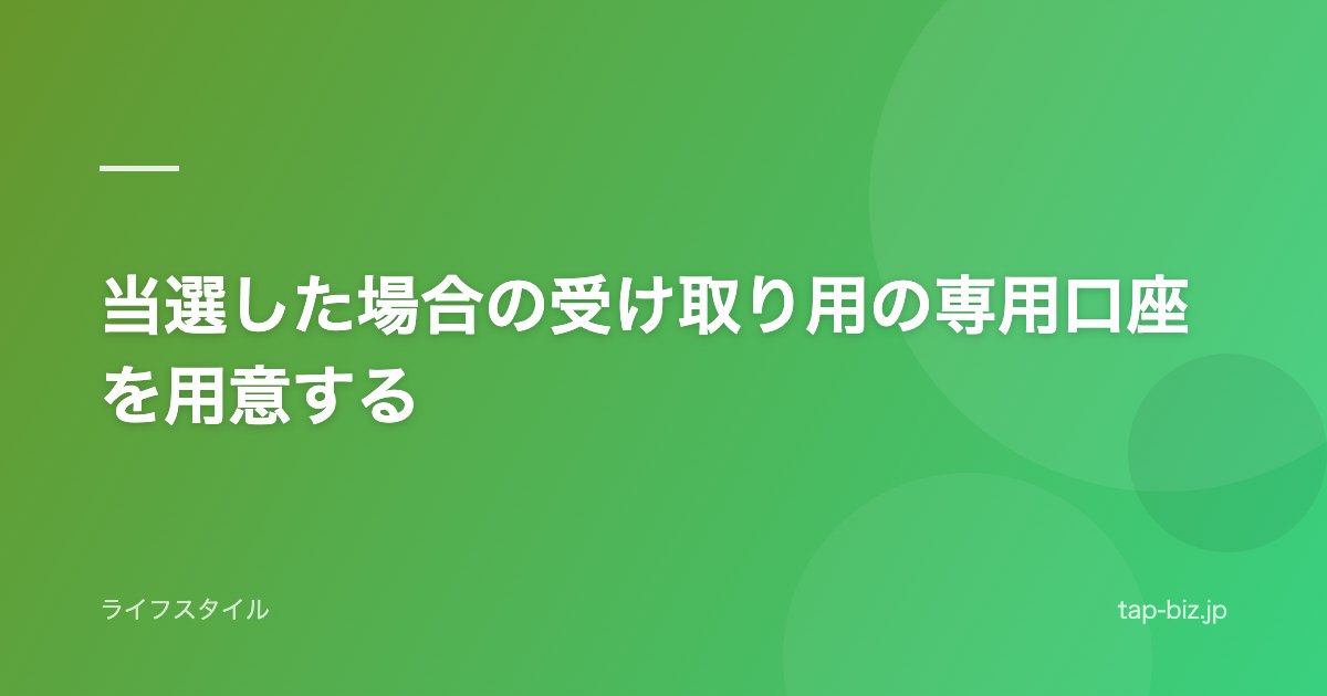 当選した場合の受け取り用の専用口座を用意する