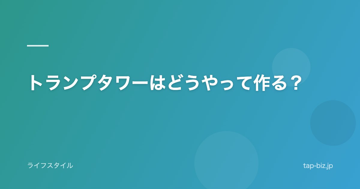 トランプタワーはどうやって作る？