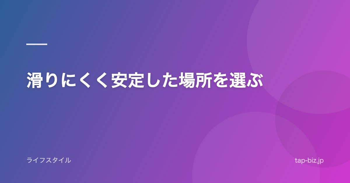 滑りにくく安定した場所を選ぶ