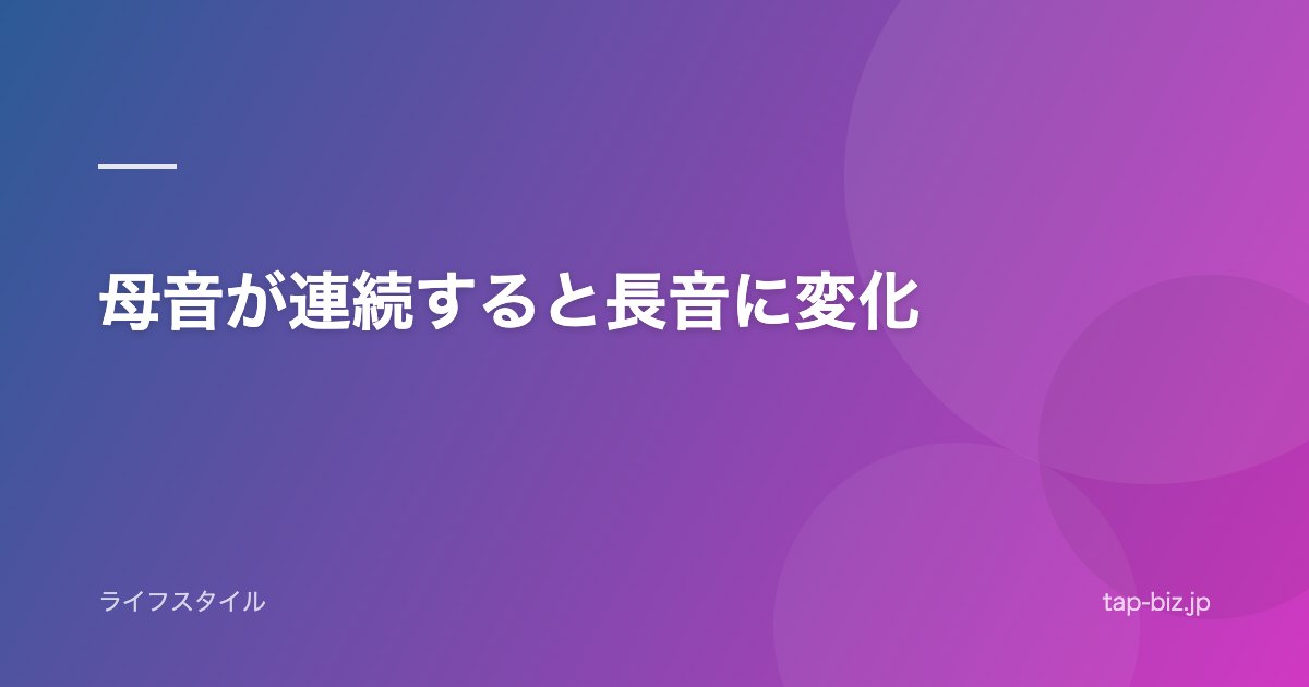 母音が連続すると長音に変化