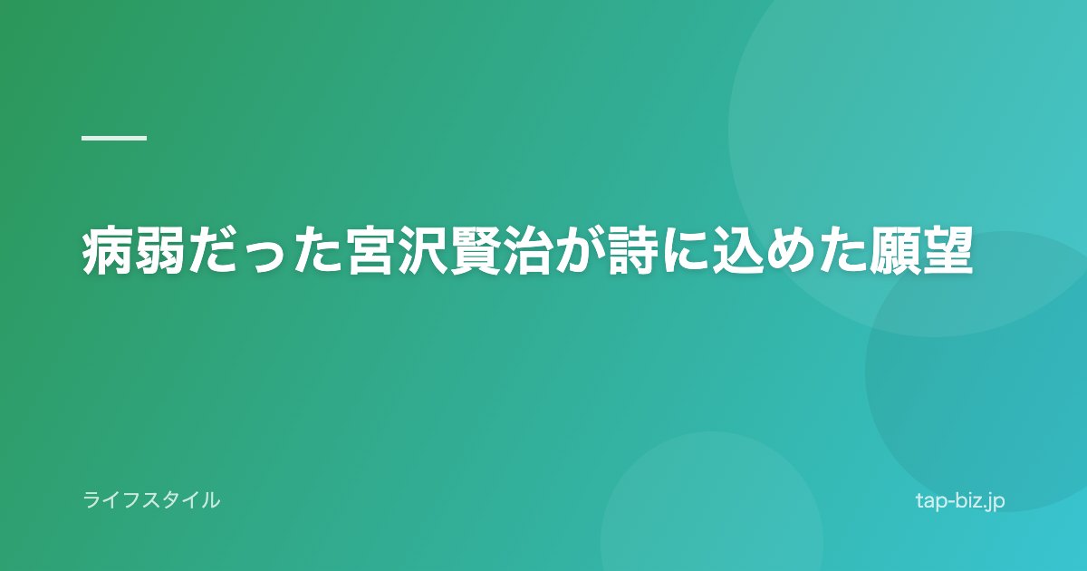 病弱だった宮沢賢治が詩に込めた願望