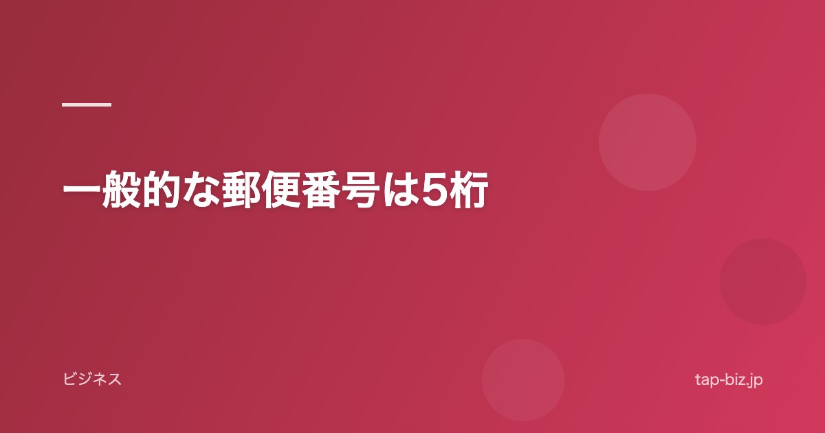 一般的な郵便番号は5桁
