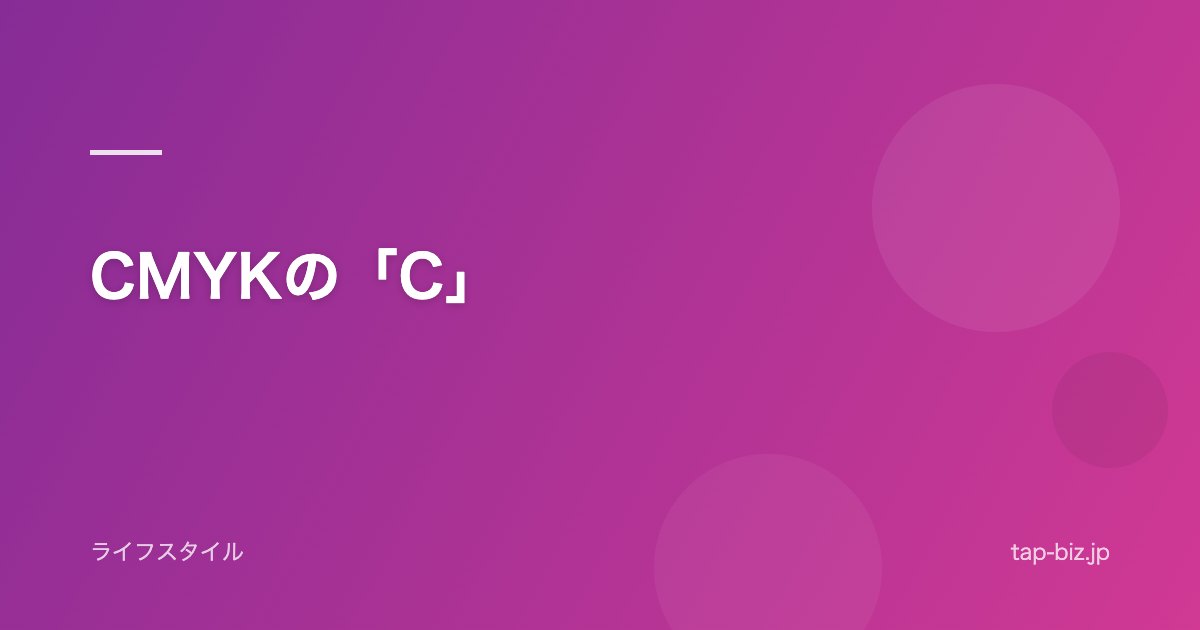 CMYKの「C」