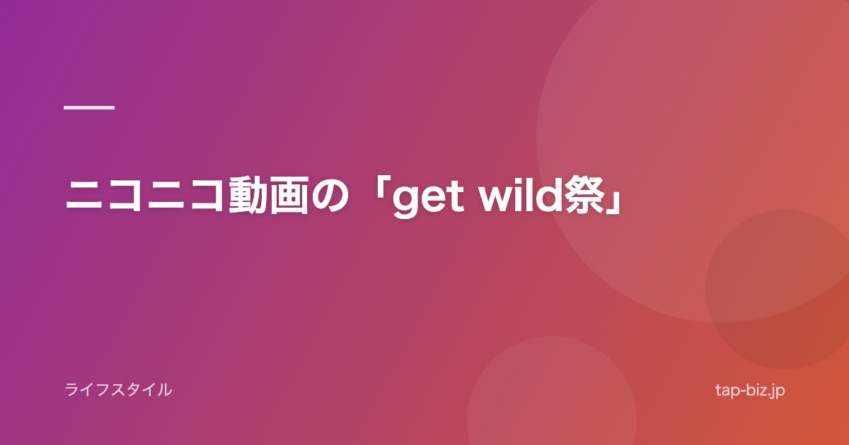 ニコニコ動画の「get wild祭」