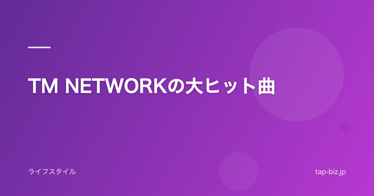 TM NETWORKの大ヒット曲