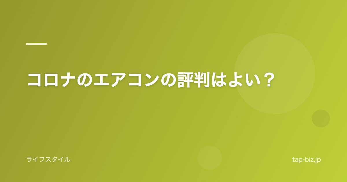 コロナのエアコンの評判はよい？
