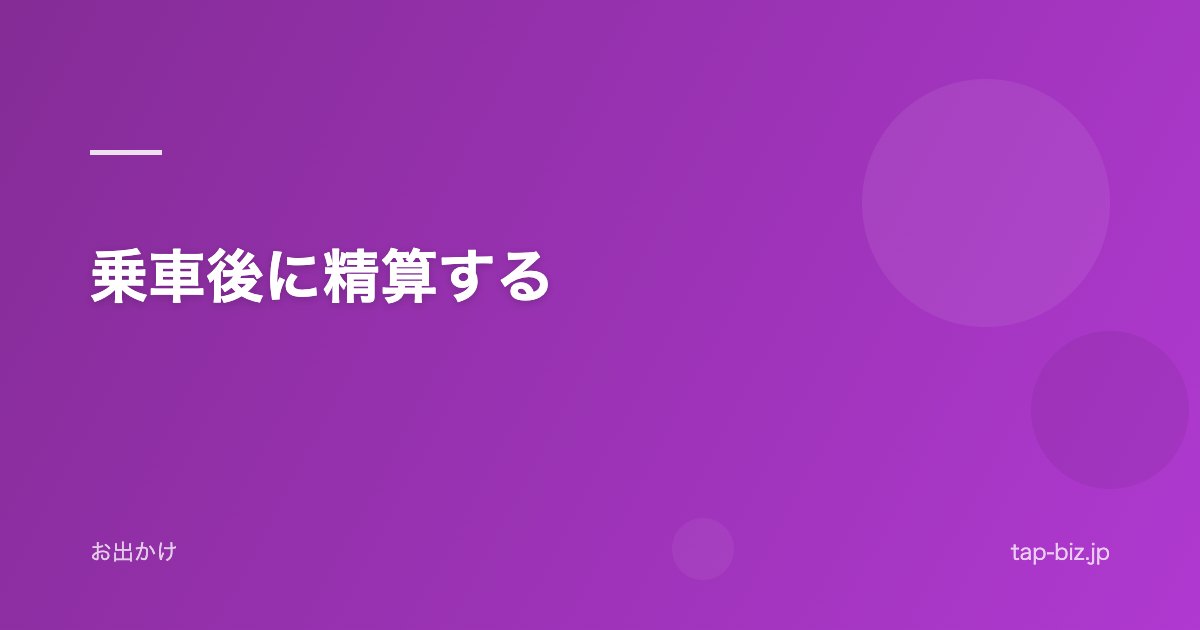 乗車後に精算する