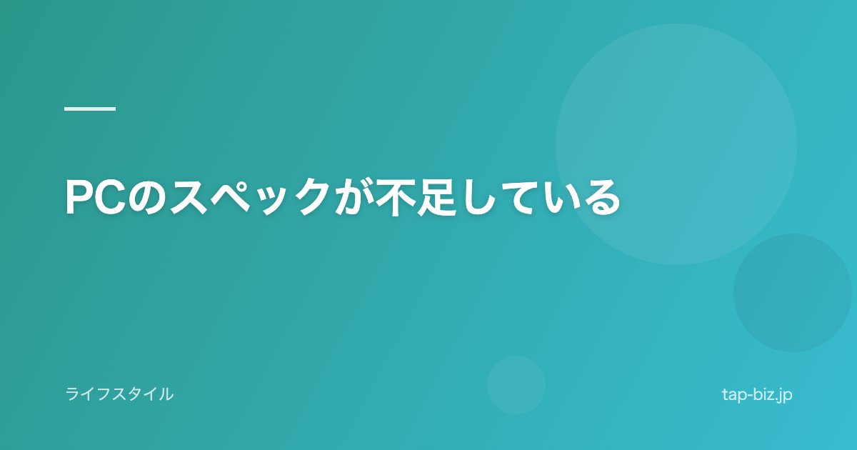 PCのスペックが不足している