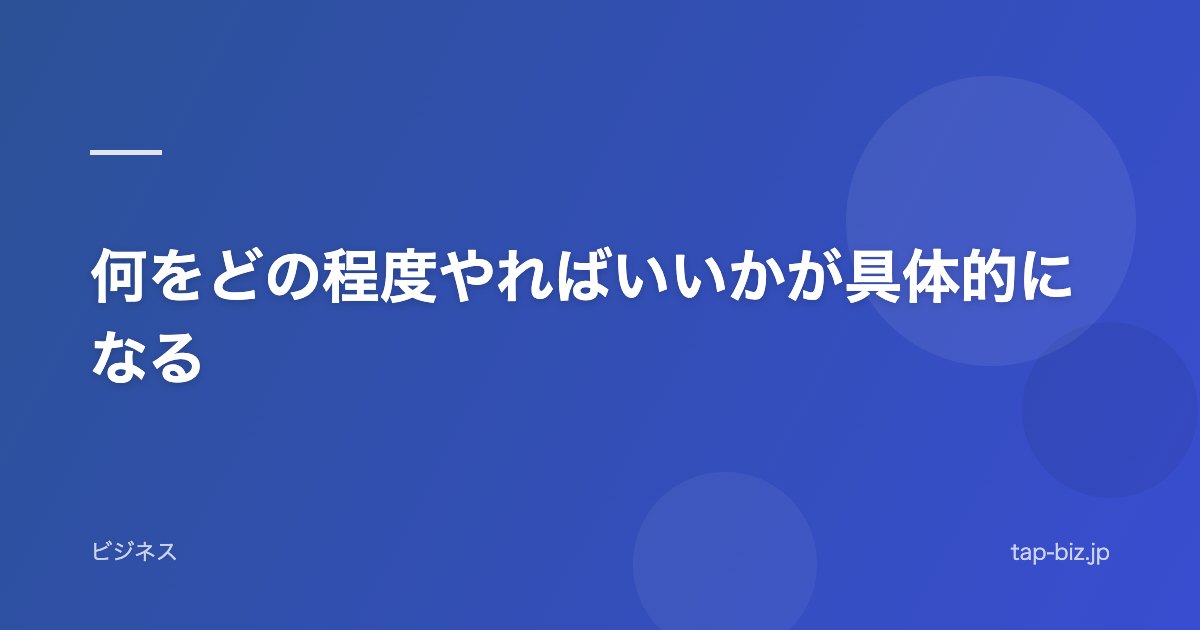 何をどの程度やればいいかが具体的になる