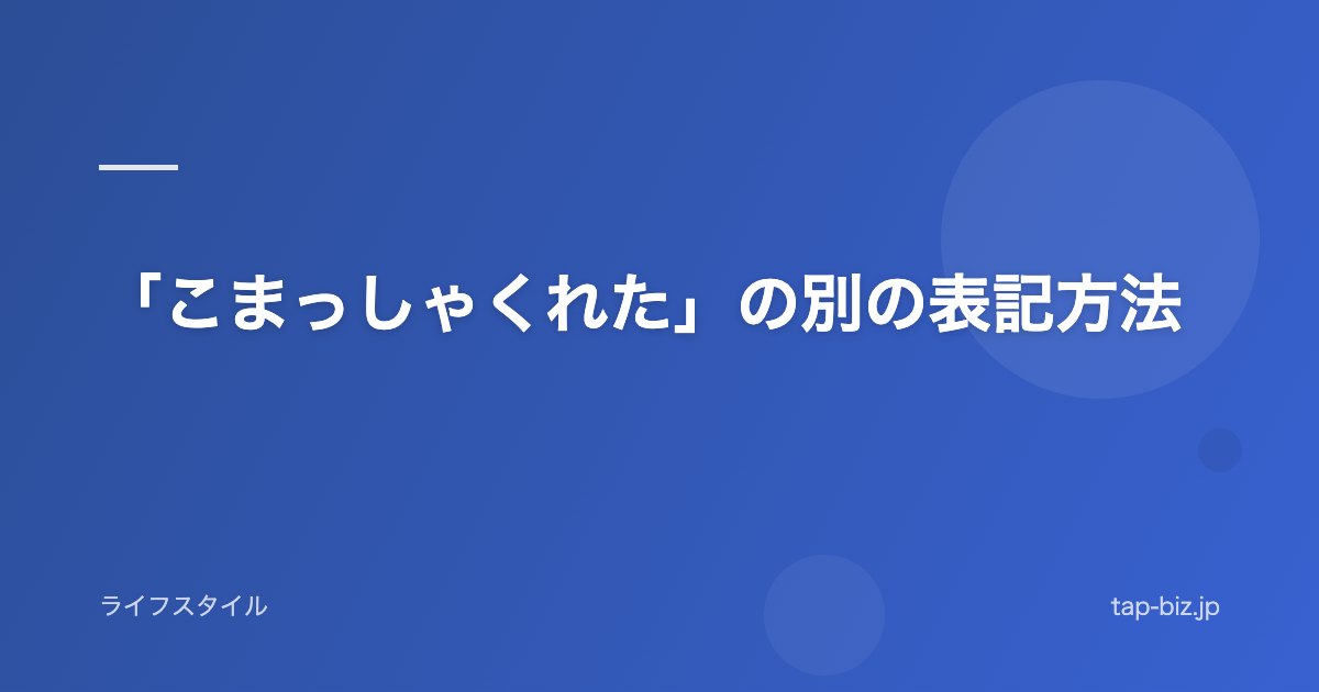 「こまっしゃくれた」の別の表記方法