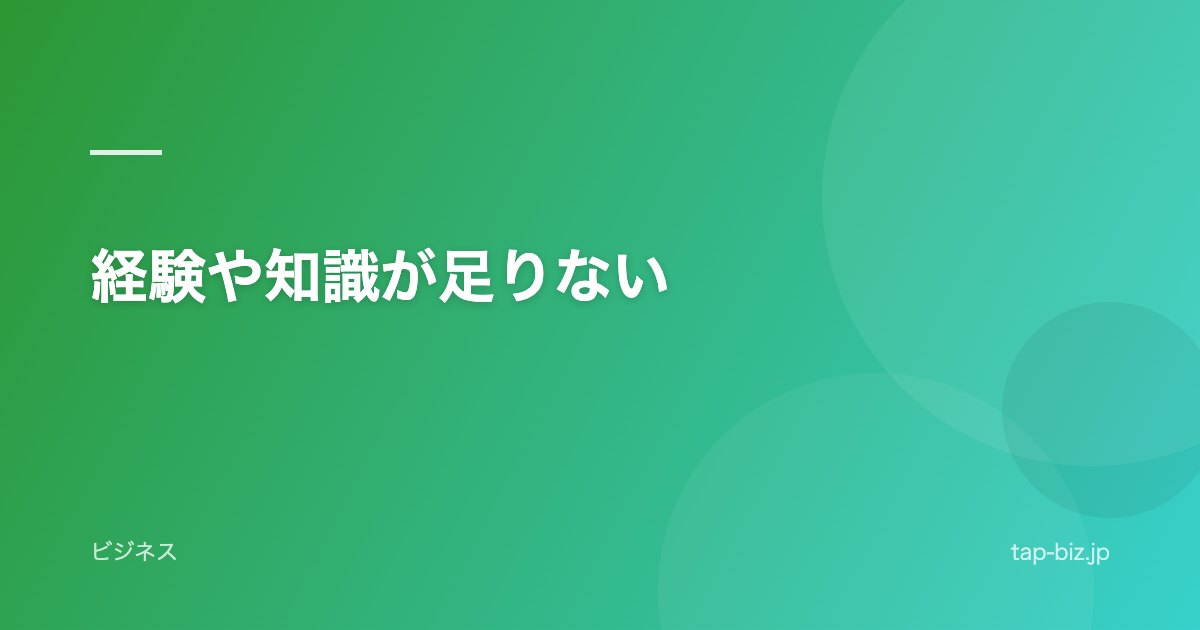 経験や知識が足りない