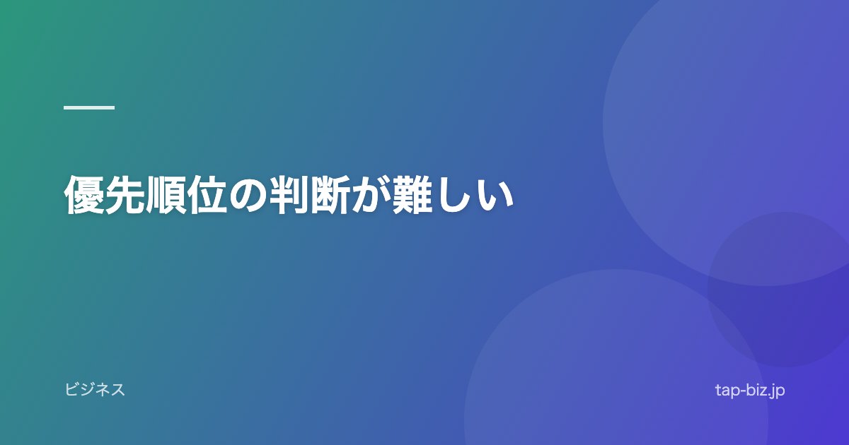 優先順位の判断が難しい
