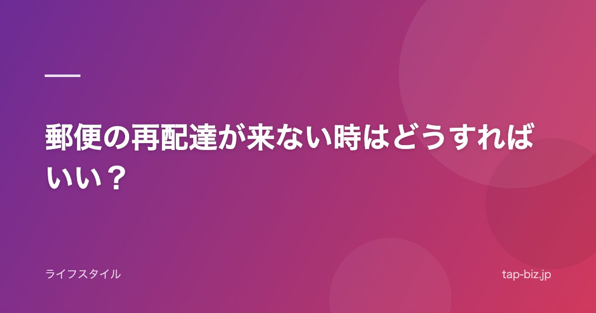 郵便の再配達が来ない時はどうすればいい？