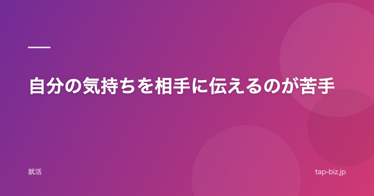 自分の気持ちを相手に伝えるのが苦手
