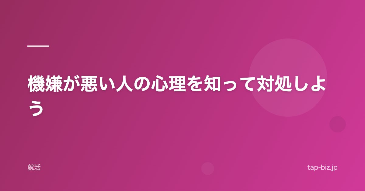機嫌が悪い人の心理を知って対処しよう