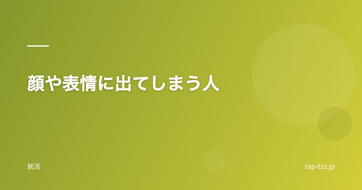 顔や表情に出てしまう人