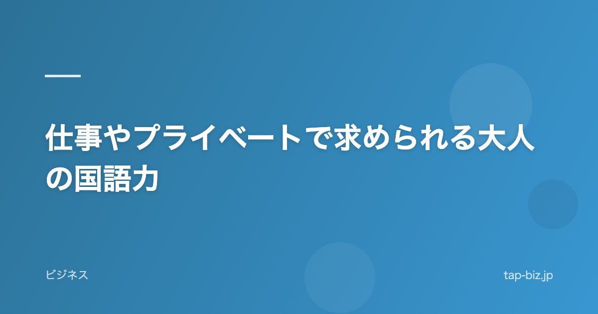 仕事やプライベートで求められる大人の国語力